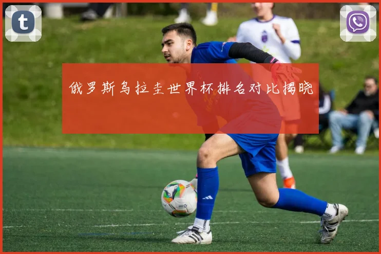 俄罗斯乌拉圭世界杯排名对比揭晓