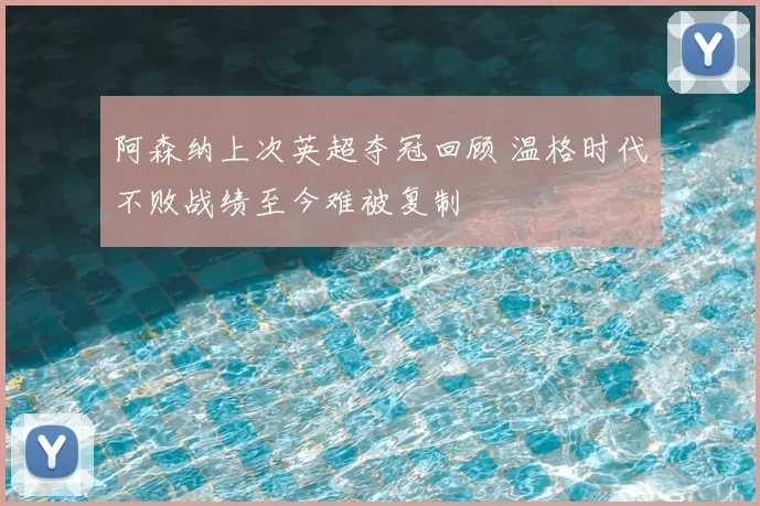 阿森纳上次英超夺冠回顾 温格时代不败战绩至今难被复制
