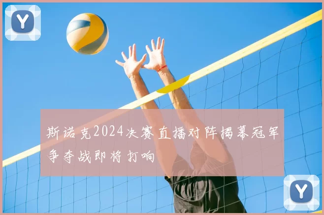 斯诺克2024决赛直播对阵揭幕冠军争夺战即将打响