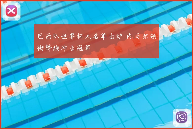 巴西队世界杯大名单出炉 内马尔领衔锋线冲击冠军