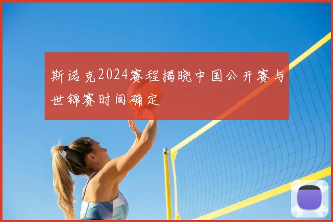 斯诺克2024赛程揭晓中国公开赛与世锦赛时间确定