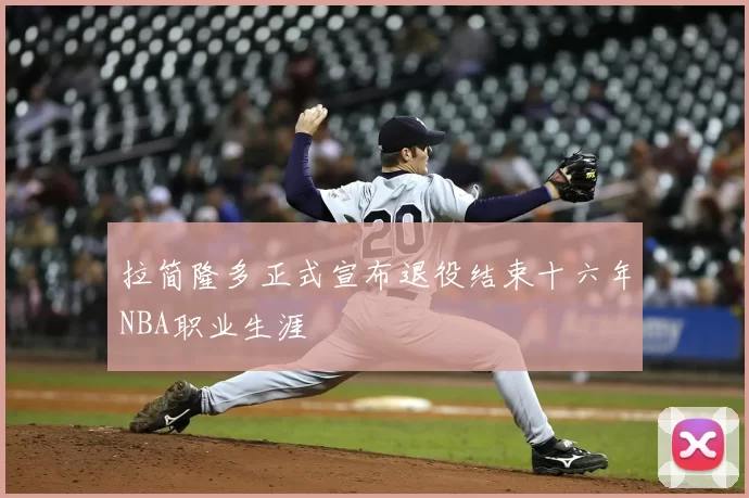 拉简隆多正式宣布退役结束十六年NBA职业生涯