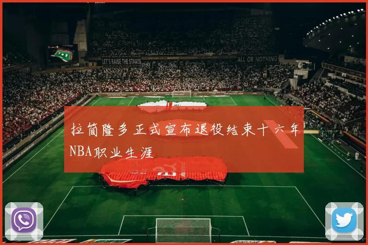 拉简隆多正式宣布退役结束十六年NBA职业生涯