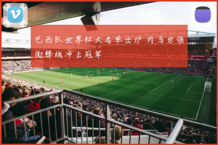 巴西队世界杯大名单出炉 内马尔领衔锋线冲击冠军